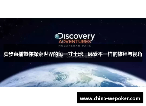 脚步直播带你探索世界的每一寸土地，感受不一样的旅程与视角